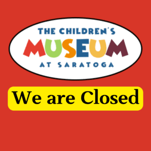 The Children's Museum at Saratoga is Closed