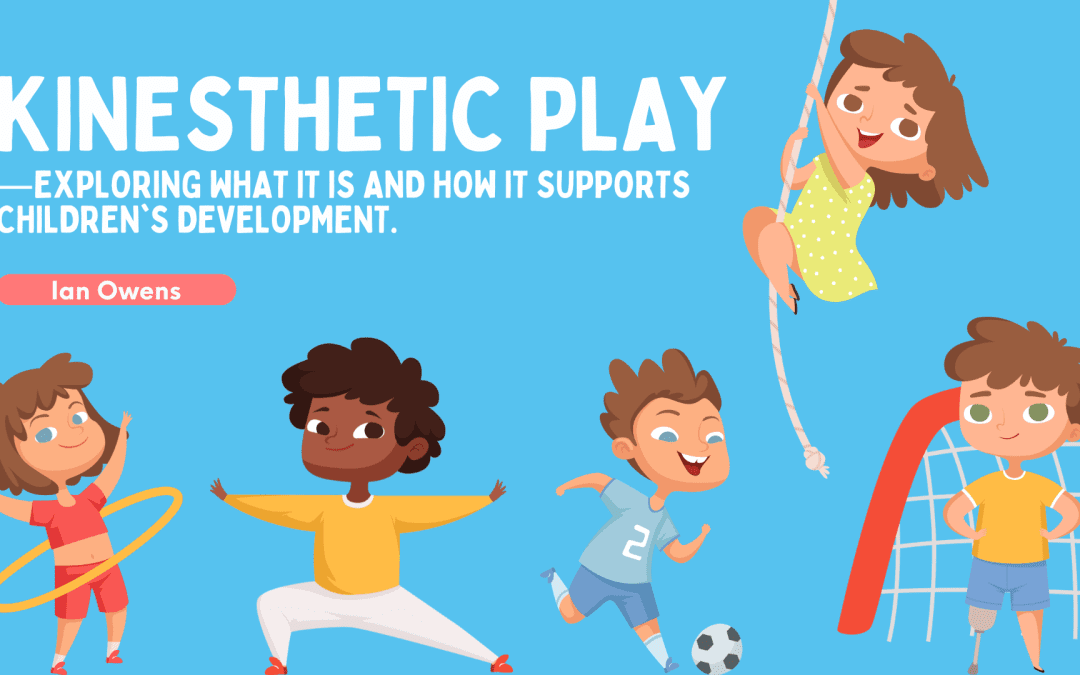 The Power of Kinesthetic Learning: How Movement Boosts Child Development