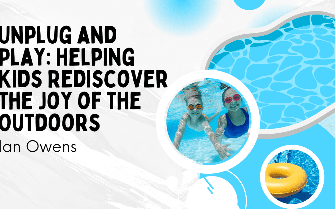 Unplug and Play: Helping Kids Rediscover the Joy of the Outdoors
